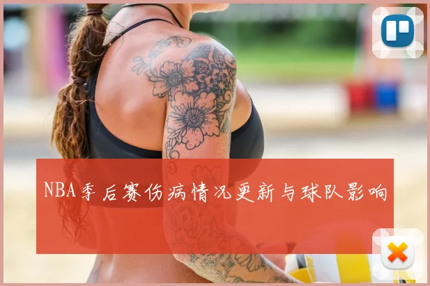 NBA季后赛伤病情况更新与球队影响