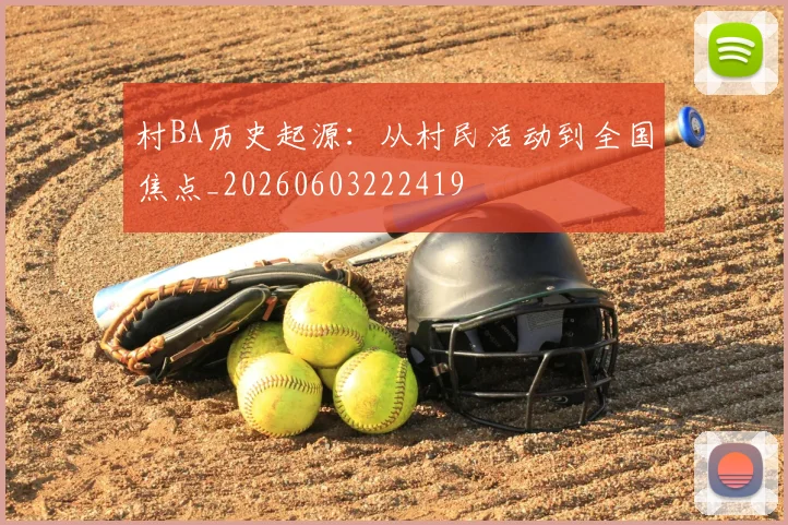 村BA历史起源：从村民活动到全国焦点_20260603222419