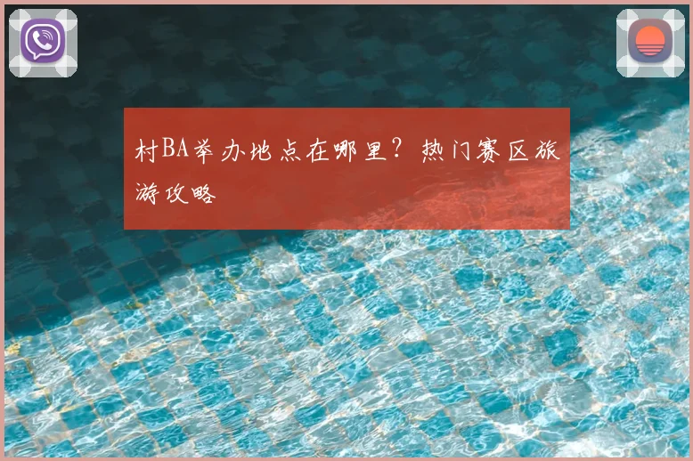 村BA举办地点在哪里？热门赛区旅游攻略